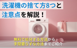 洗濯機の捨て方8つと注意点を解説！無料で処分する方法から手間要らずな方法までご紹介