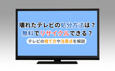 壊れたテレビの処分方法は？無料でリサイクルできる？テレビの捨て方や注意点を解説